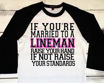 Lineman -If You're Married to a Lineman Raise Your Hand - If You're Not Raise Your Standards. Lineman Wife - Lineman's Wife Shirt