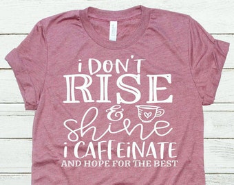 Funny Shirts For Women I Don't Rise And Shine Shirt I Caffeinate And Hope For The Best Funny Mom Shirts Shirts With Sayings Sarcastic Shirts