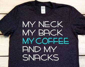 My Neck My Back, Funny Coffee Shirt, Coffee Lovers Shirt, My Coffee and My Snacks, TV Show Shirt, Funny Shirts with Sayings, Adult Humor