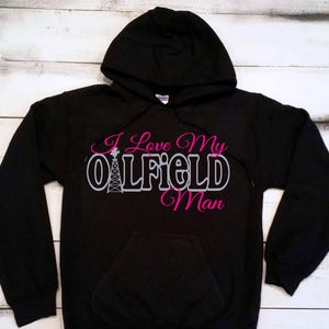 I Love my Oilfield Man Hoodie Oilfield Wife Shirts Oilfield Girlfriend Shirt Oilfield Tshirts Proud Wife Oil Field Sweater Oilfield Tee