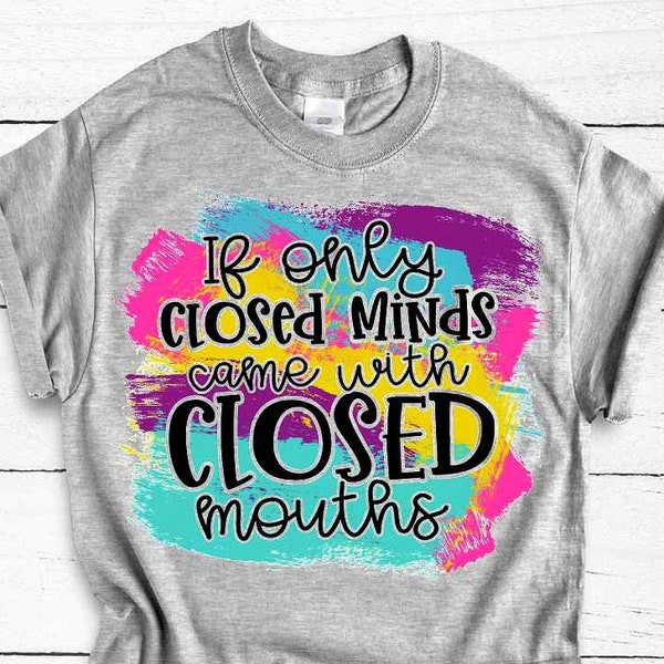 Funny Sarcastic Shirts With Sayings For Women If Only Closed Minds Came With Closed Mouths Closed Loud Mouth Shirt Sarcasm Shut Your Mouth