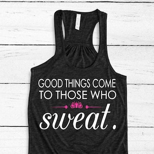 Workout Tank Top - Fitness Tank Top - Good Things Come To Those Who Sweat -  Womens Gym Shirts - Gym Motivation. Inspirational Tank