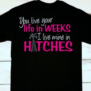 Oilfield Wife Shirt, You live your life in weeks, I live mine in hitches, Oilfield Shirts, Proud Wife, Custom, Gifts For Her, Girlfriend image 1