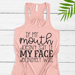 If My Mouth Doesn't Say It My Face Definitely Will Funny Sarcastic Shirts My Face Says It All Shirts With Sayings Mom Shirts Custom Tank Top
