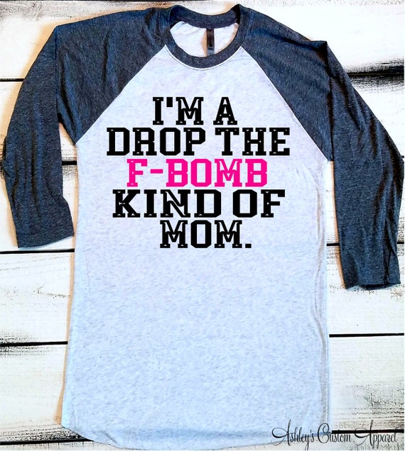 Im A Drop The F-Bomb Kind Of Mom Funny Saying Tshirt Im A Drop The F-Bomb Kind Of Mom Funny Saying Tshirt