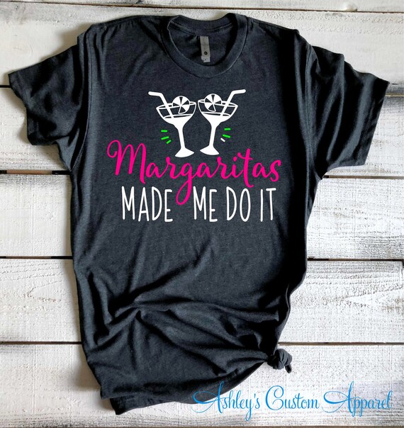 Margaritas made me do it shirt sales