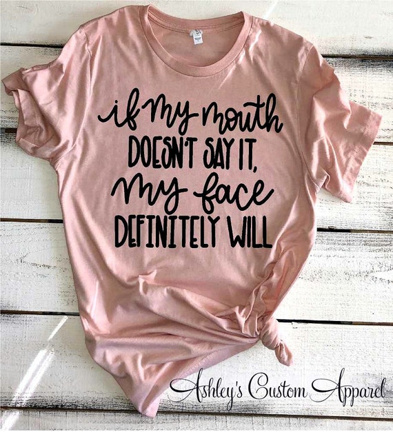 Funny Sarcastic Shirts If My Mouth Doesn't Say It My Face 