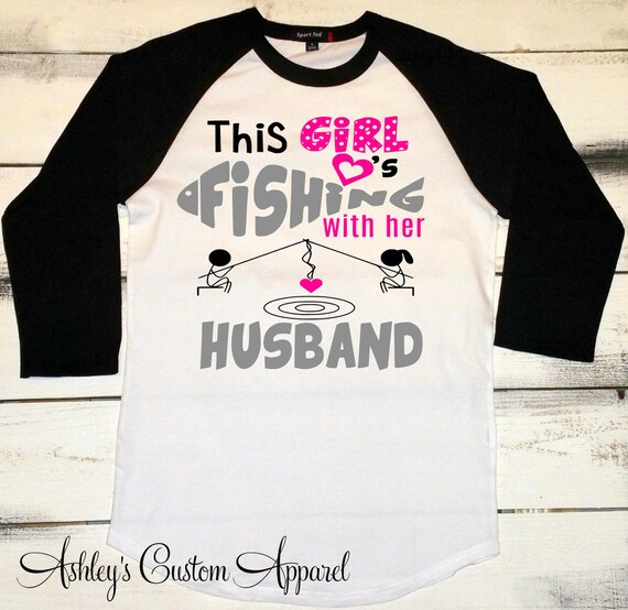 Women's Fishing Shirt, Fishing Tshirt, Girls Fishing Shirt, I Love Fishing,  Fishing Gifts, Girls Who Fish, Proud Wife, I Love My Husband 