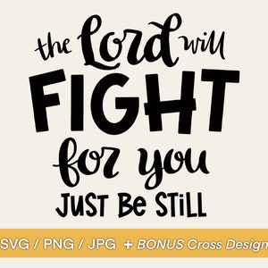 May include: A digital design featuring the words "the Lord will FIGHT for you JUST BE STILL" in black script and bold fonts. The design includes SVG, PNG, and JPG file formats, plus a bonus cross design, on a cream background.