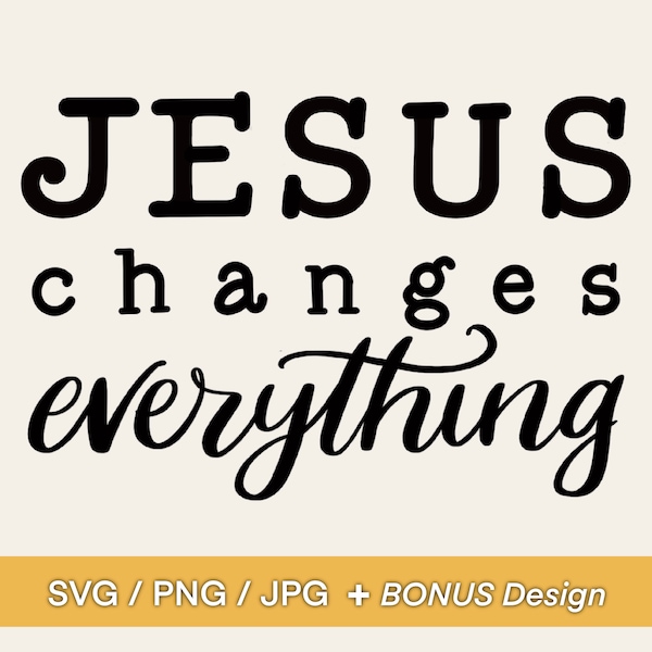 Jesus Changes Everything SVG Design - Jesus Phrase, Bible Verse Design, Clip Art or Diecut for Mugs, Tshirts, Bags, Notebooks, Stickers