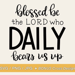 May include: A cream-coloured background with black script that reads "blessed be the LORD who DAILY bears us up." Below the text is "SVG / PNG / JPG + BONUS Cross Design."
