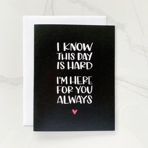 Je sais que cette journée est difficile, je suis toujours là pour vous / Carte de sympathie / Soutien / Ami / Moment difficile / Anniversaires / Derrière la mort /