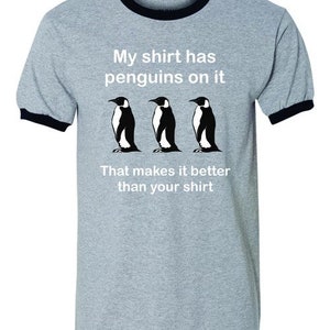 My Shirt Has Penguins On It - That Makes It Better Than Your Shirt (S-XXL)