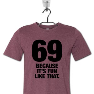 69 Because It&#39;s Fun Like That T-Shirt - Provocative Lifestyle Tee