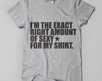 CUSTOM printed "I'm just about the right amount of sexy for this shirt" t shirtChristmas gifts