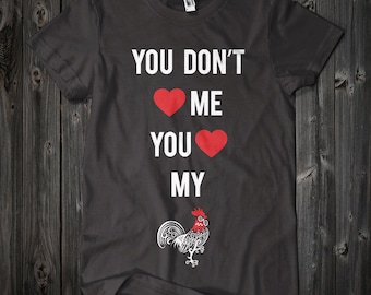You Don't Love Me Rooster T-shirt: Funny Mature Tee