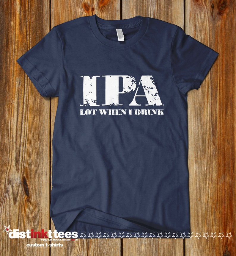 IPA Lot When I Drink Fun Beer Tshirt IPA Lover Beer Gift Etsy
