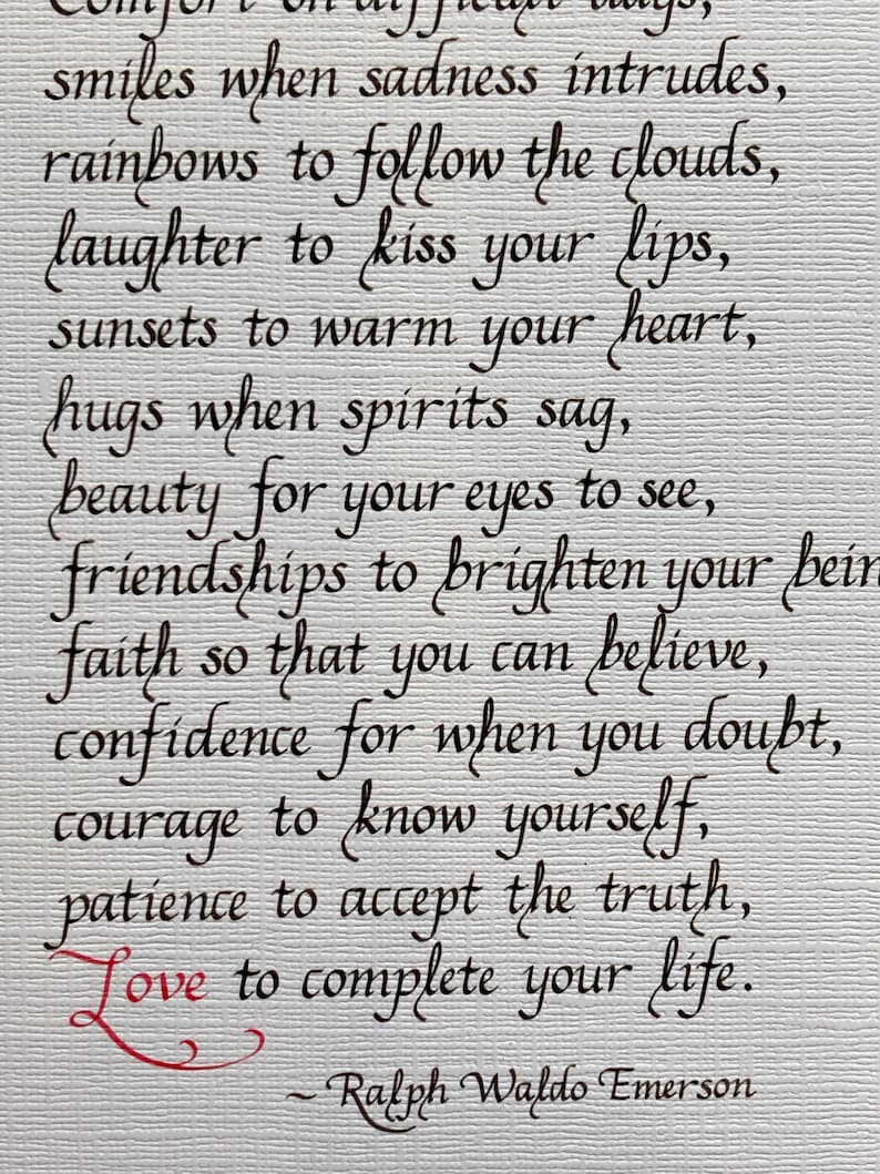 May include: A handwritten quote by Ralph Waldo Emerson, written in black ink on a textured white background. The quote reads: "Smiles when sadness intrudes, rainbows to follow the clouds, laughter to kiss your lips, sunsets to warm your heart, hugs when spirits sag, beauty for your eyes to see, friendships to brighten your being, faith so that you can believe, confidence for when you doubt, courage to know yourself, patience to accept the truth, Love to complete your life."
