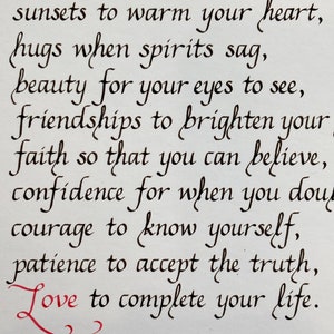 May include: Black and white calligraphy quote by Ralph Waldo Emerson. The quote reads: "laughter to kiss your lips, sunsets to warm your heart, hugs when spirits sag, beauty for your eyes to see, friendships to brighten your faith so that you can believe, confidence for when you doubt, courage to know yourself, patience to accept the truth, Love to complete your life."