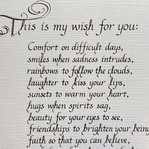 May include: A handwritten note with the text "This is my wish for you: Comfort on difficult days, smiles when sadness intrudes, rainbows to follow the clouds, laughter to kiss your lips, sunsets to warm your heart, hugs when spirits sag, beauty for your eyes to see, friendships to brighten your being, faith so that you can believe, confidence for when you doubt, courage to know yourself, "