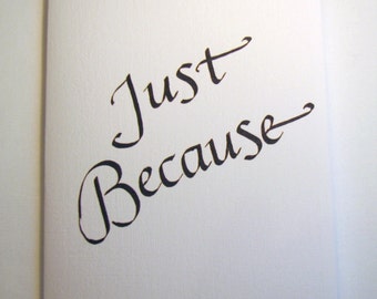 Just Because Calligraphy Card (4.25" X 5.5") -- Greeting Card, card size 4.25 X 5.5 inches, blank inside