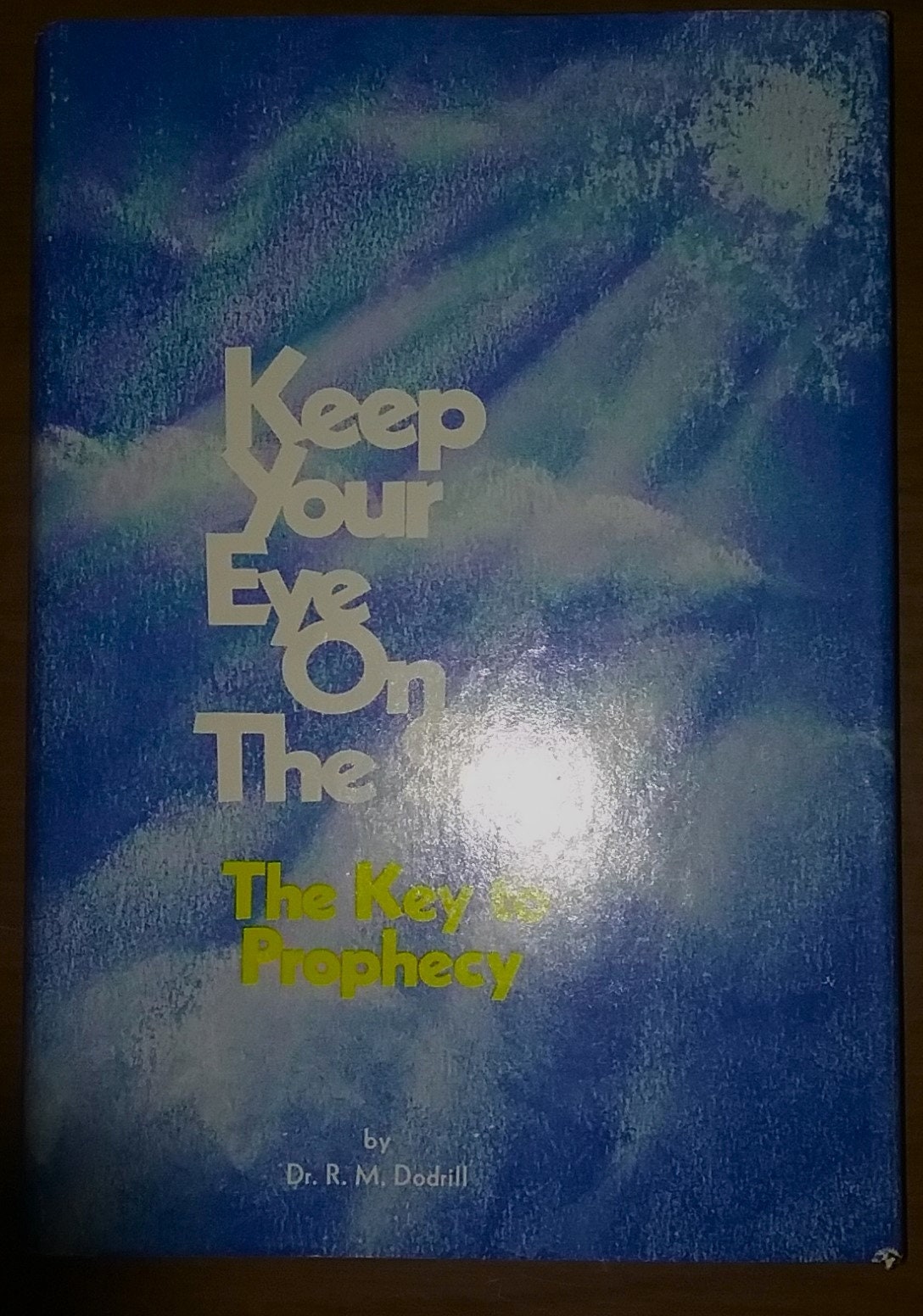 Keep Your Eye on the Sky the Key to Prophecy 1972 dr R M Dodrill  