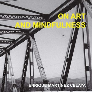 May include: Black and white photograph of a bridge with the text "ON ART AND MINDFULNESS" in yellow. The author's name, Enrique Martínez Celaya, is also visible. The image has a vintage aesthetic.