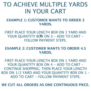 May include: Instructions on how to order multiple yards of fabric.  The text explains how to add items to your cart to achieve multiple yard orders.  The text says "To achieve multiple yards in your cart" and "We cut all orders as one continuous piece."