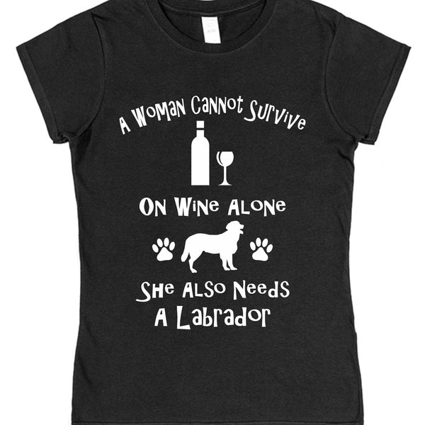 A Woman Cannot Survive On Wine Alone She Also Needs A Labrador T-Shirt Loose or Fitted Gift for Labrador Owner Present Labrador Mother