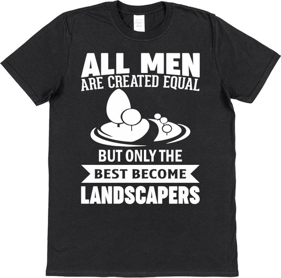 Landscaper T-Shirt Men are Equal Best are Landscapers Gift for Construction Worker Trades Tradesman Shirt Tradie Gift Gardener Designer