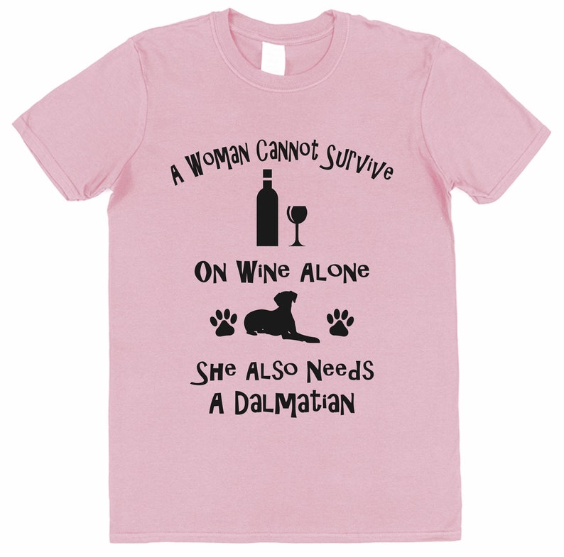 A Woman Cannot Survive On Wine Alone She Also Needs A Dalmatian Cotton T-Shirt Loose or Fitted Styles Dog Pet Owner Gift Present image 3