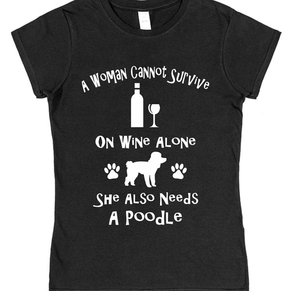 A Woman Cannot Survive On Wine Alone She Also Needs A Poodle Cotton T-Shirt Loose or Fitted Styles Dog Lover Pet Owner Gift Present