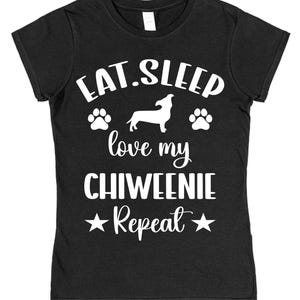 Eat Sleep Love My Chiweenie Repeat Cotton T-shirt Loose or Fitted