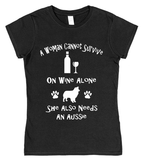 A Woman Cannot Survive On Wine And Aussie Dog Shirt A Woman Cannot Survive On Wine And Aussie Dog Shirt