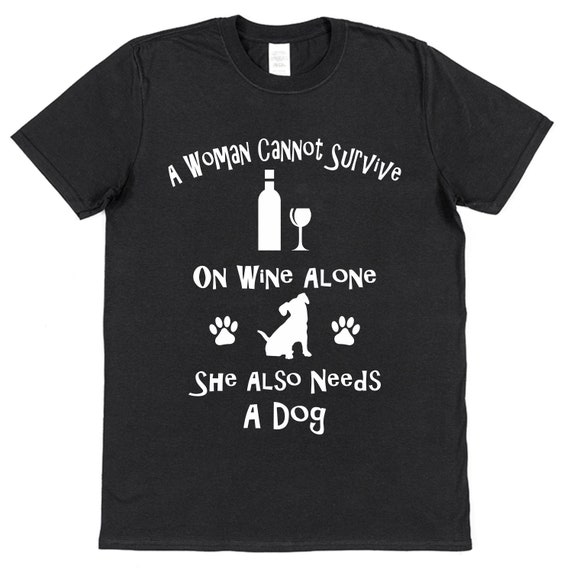 A Woman Cannot Survive On Wine Alone Dog Tee Shirt A Woman Cannot Survive On Wine Alone Dog Tee Shirt