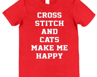 Cross Stitch & Cats Make Me Happy Cotton T-Shirt Loose or Fitted Styles Gift for Cross Stitcher and Cat Lover Tshirt