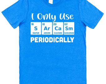 I Only Use Sarcasm Periodically T-Shirt Funny Periodic Table T-Shirt Gift for Science Lover Engineer Tradesman Shirt Tradie Gift Scientist