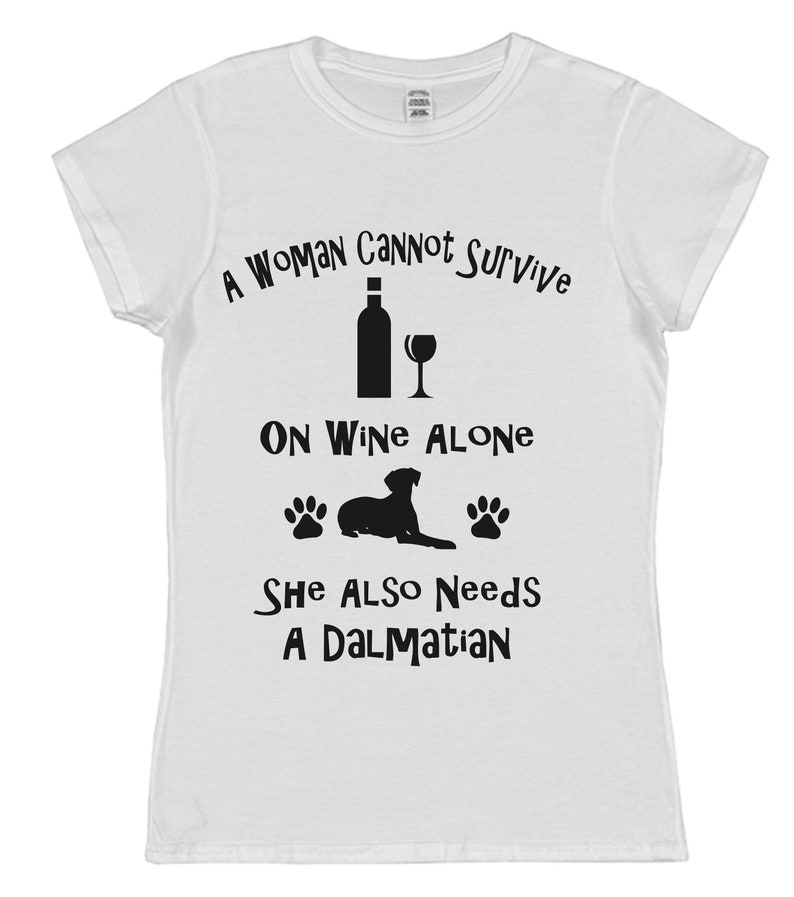 A Woman Cannot Survive On Wine Alone She Also Needs A Dalmatian Cotton T-Shirt Loose or Fitted Styles Dog Pet Owner Gift Present image 8