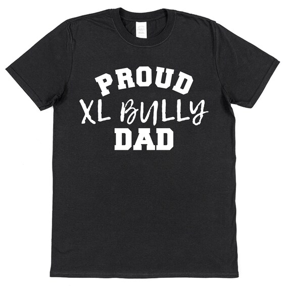 Proud XL Bully Dad T-shirt - Dog Owner Gift