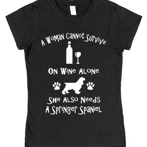 A Woman Cannot Survive On Wine Alone She Also Needs A Springer Spaniel Cotton T-Shirt Loose or Fitted Styles Dog Pet Owner Gift Present