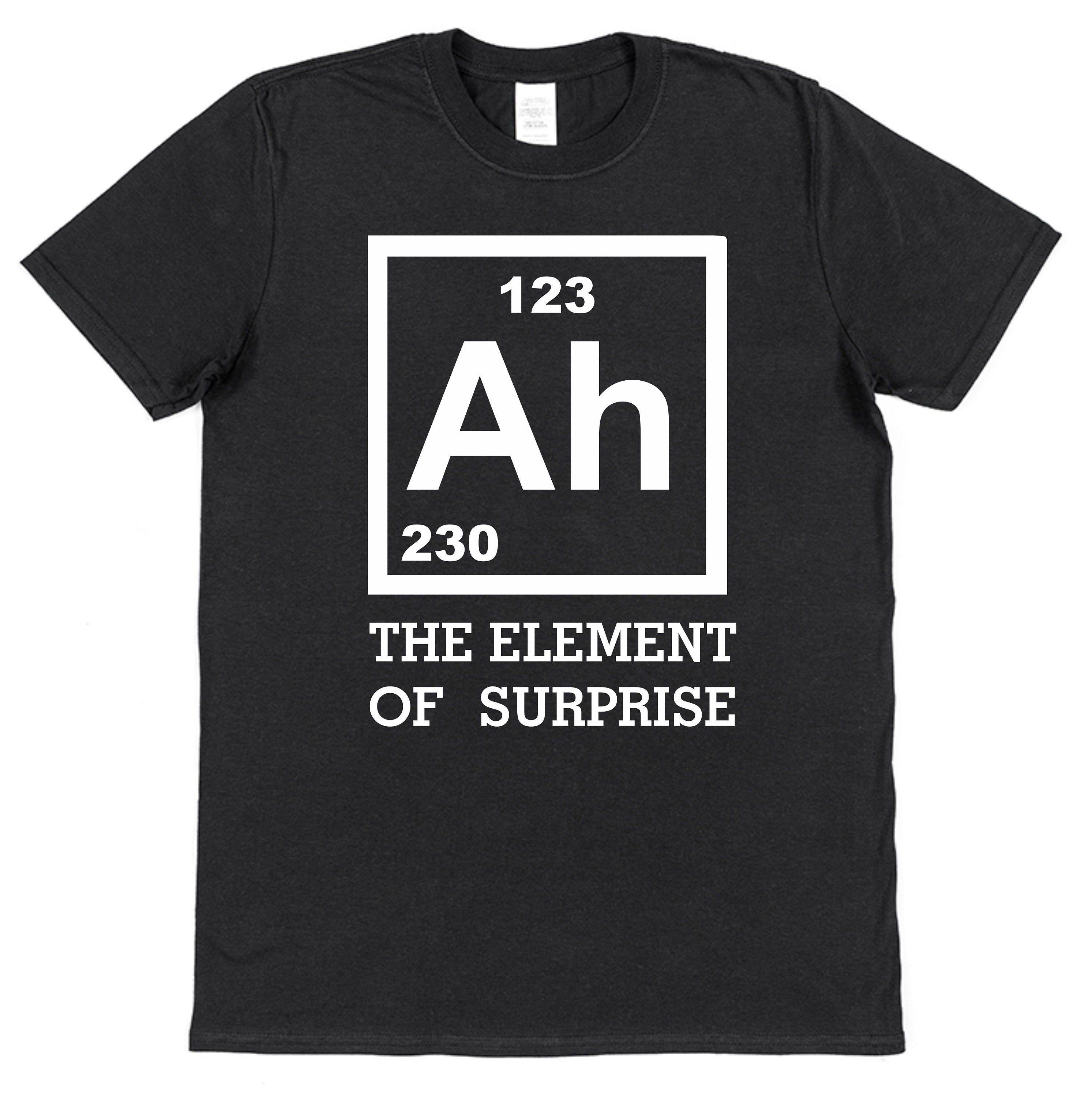 Ah The Element Of Surprise T-Shirt Ah The Element Of Surprise T-Shirt