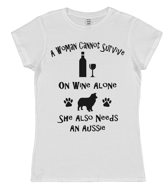 A Woman Cannot Survive On Wine And Aussie Dog Shirt A Woman Cannot Survive On Wine And Aussie Dog Shirt