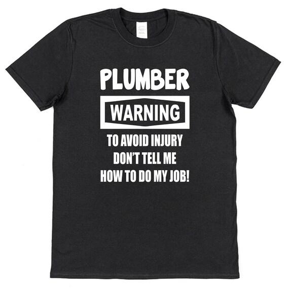 Plumber T-Shirt Warning Don't Tell Me How To Do My Job Cotton Gift Funny Present Secret Santa Stocking Filler Father Dad Christmas