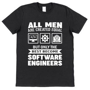 May include: Black t-shirt with white text that reads "All men are created equal, but only the best become software engineers". The text is surrounded by icons representing coding, a gear, and a computer with a lock.