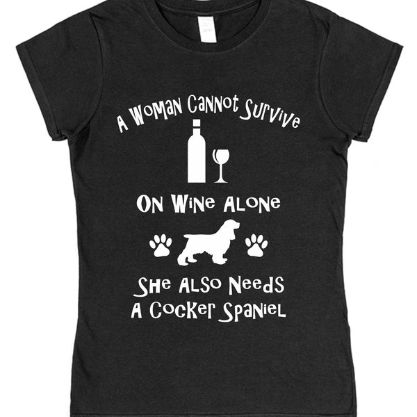 A Woman Cannot Survive On Wine Alone She Also Needs A Cocker Spaniel Cotton T-Shirt Loose or Fitted Styles Dog Pet Owner Gift Present