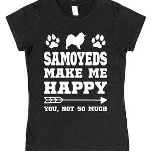 Samoyeds Make Me Happy You, Not So Much T-Shirt For Samoyed Owner Gift Idea Dog Pet Owner Gift Present Dog Dad Dog Mum Dog Lover T-Shirt