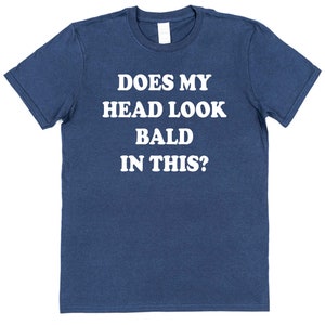 Does my head look Bald in this Mens funny T-shirt novelty gift for Dad Grandad Birthday Father Day Christmas slogan Top Joke Tee Shirt UK