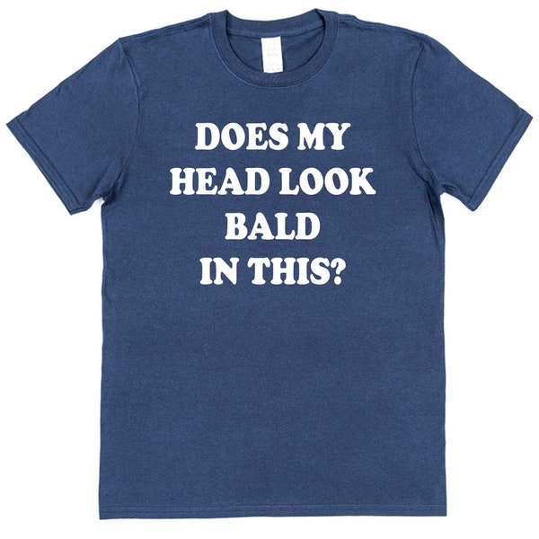 Does my head look Bald in this Mens funny T-shirt novelty gift for Dad Grandad Birthday Father Day Christmas slogan Top Joke Tee Shirt UK