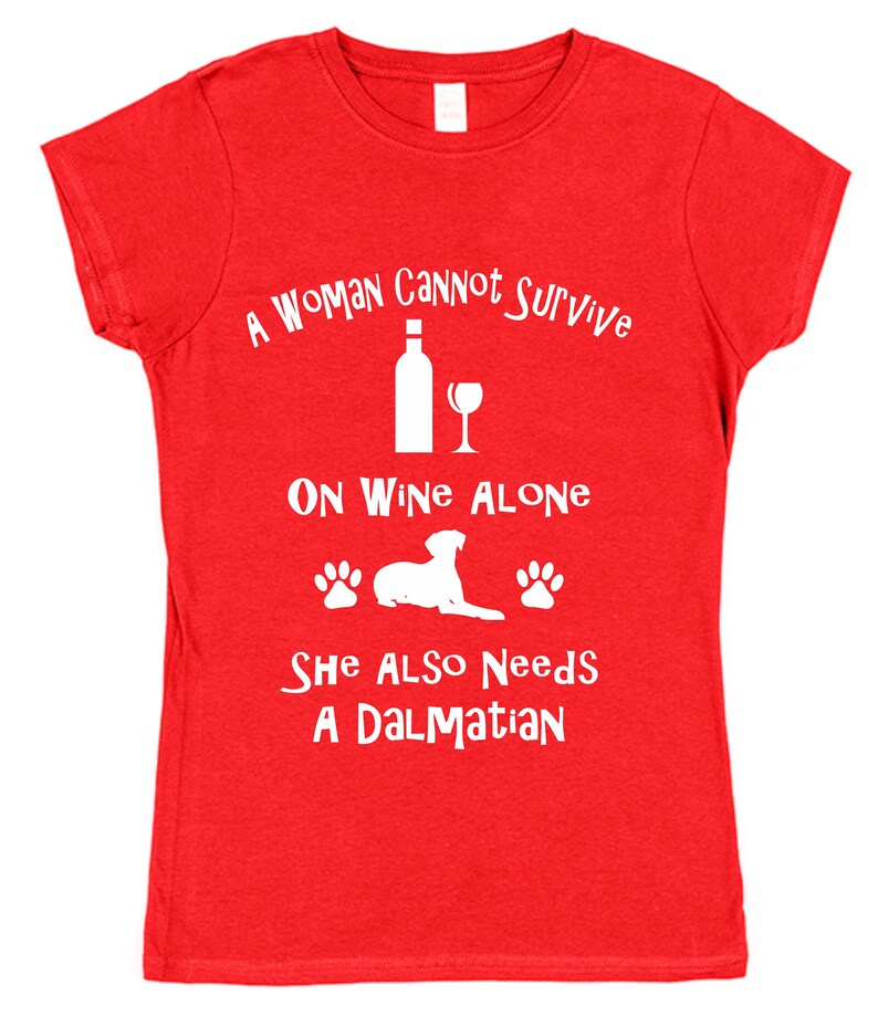A Woman Cannot Survive On Wine Alone She Also Needs A Dalmatian Cotton T-Shirt Loose or Fitted Styles Dog Pet Owner Gift Present image 6