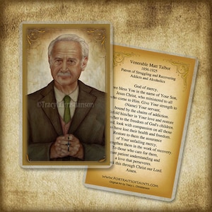 May include: A vintage-style holy card featuring a portrait of Venerable Matt Talbot, a Catholic saint. The card includes a prayer for those struggling with addiction. The text reads "Venerable Matt Talbot 1856-1925 Patron of Struggling and Recovering Addicts and Alcoholics God of mercy, we bless You in the name of Your Son, Jesus Christ, who ministered to all who come to Him. Give Your strength to (Name) Your servant, bound by the chains of addiction. Enfold him/her in Your love and restore m/her to the freedom of God's children. ord, look with compassion on all those o have lost their health and freedom. Restore to them the assurance of Your unfailing mercy. enghten them in the work of recovery. To those who care for them, rant patient understanding and a love that perseveres. ask this through Christ our Lord. Amen. WWW.PORTRAITSOFSAINTS.COM Original Art by Tracy L. Christianson"